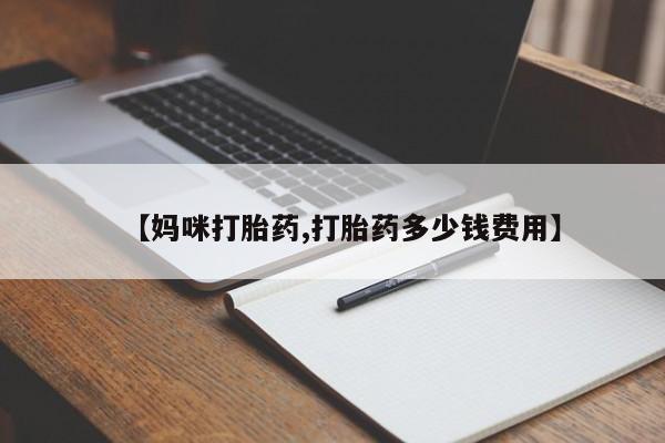 打胎药联系微信【妈咪打胎药,打胎药多少钱费用】
