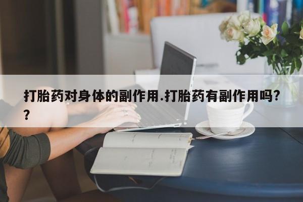 打胎药联系微信打胎药对身体的副作用.打胎药有副作用吗?？