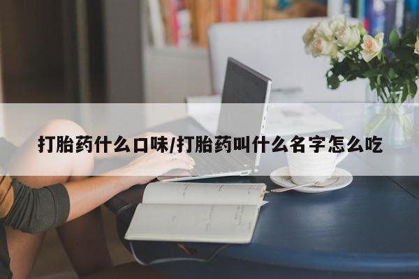 打胎药联系微信打胎药什么口味/打胎药叫什么名字怎么吃