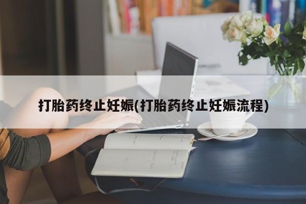 打胎药联系微信打胎药终止妊娠(打胎药终止妊娠流程)