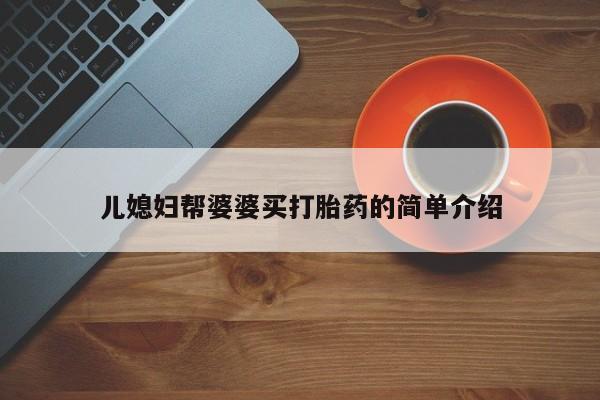 打胎药联系微信儿媳妇帮婆婆买打胎药的简单介绍
